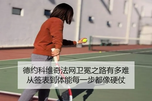 德约科维奇法网卫冕之路有多难 从签表到体能每一步都像硬仗